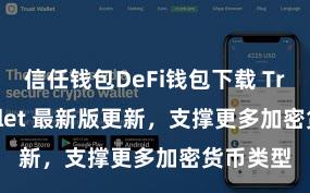 信任钱包DeFi钱包下载 Trust Wallet 最新版更新，支撑更多加密货币类型