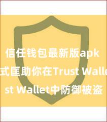 信任钱包最新版apk 5个格式匡助你在Trust Wallet中防御被盗